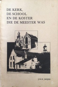 De Kerk De School en de Koster die meester was - J.W.H. Meijer