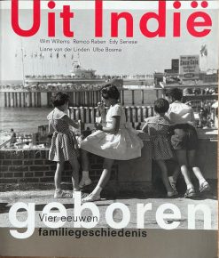 Uit Indië geboren - vier eeuwen familiegeschiedenis - Wom Willems, Remco Raben, Edy Seriese, Liane van der Linden en Ulbe Bosma