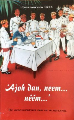 Ajoh dan, neem ... néém... De geschiedenis van de rijsttafel - Joop van den Berg