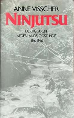 Ninjutsu - dertig jaren Nederlands- Oost-Indië 1916-1946 - Anne Vsscher