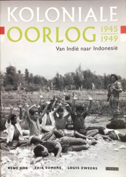 koloniale oorlog 1945-1949 - van Indië naar Indonesië - René Kok Erik Somers en Louis Zweers