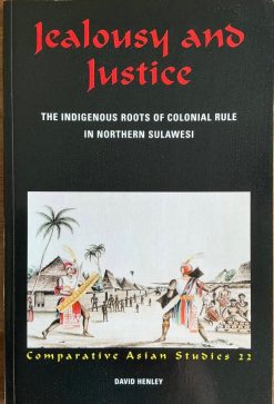 Jealousy and Justice- The indigenous roots of colonial Rule in Northern Sulawesi - David Henley