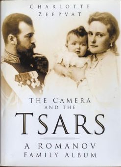 The Camera and the Tsars - A Romanov Family Album - Charlotte Zeepvat