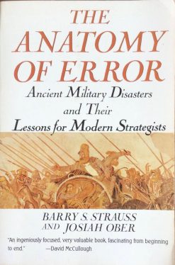 The Anatomy of Error - Ancient Military Disasters and their Lessons for Modern Strategists - Barry S. Strauss and Josiah Ober