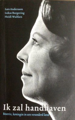Ik zal handhaven - Beatrix - koningin in een veranderd land - Lars Andersson, Lukas Burgering en Heidi Wulfsen