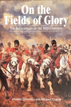 On the Fields of Glory - The Battlefields of the 1815 Campaign - Napoleon - Andrew Uffindell and Michael Corum