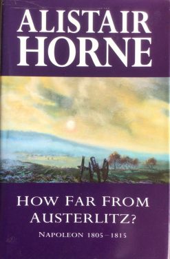 How far from Austerlitz? Napoleon 1805-1815 - Alistair Horne