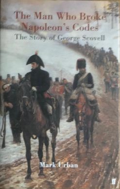 The man Who Broke Napoleon's Codes The story of George Scovell - Mark Urban