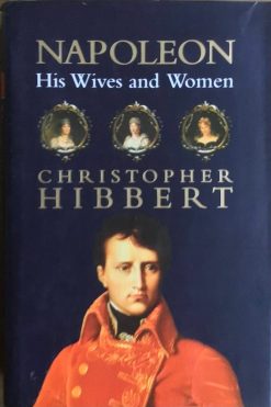 Napoleon His Wives and Woman - Christopher Hibbert