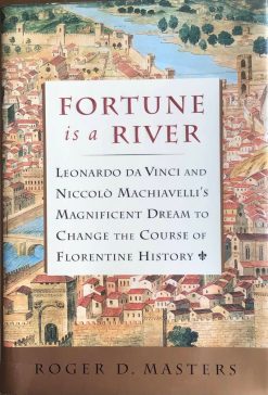 Fortune is a River - Leonardo Da Vinci and Niccolò Machiavelli's, magnificent Dream to change the Course of Florentine History
