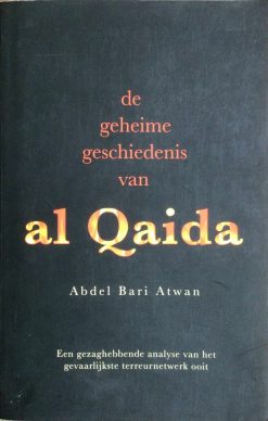 De geheime geschiedenis van Al Qaida - Een gezaghebbende analyse van het gevaarlijkste terreurnetwerk ooit - Abdel Bari Atwan
