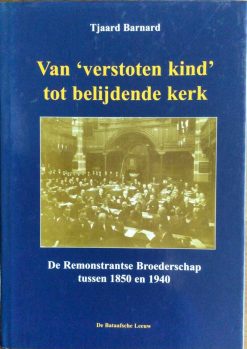 Van 'verstoten kind' tot belijdende kerk - De Remonstrantse Broederschap tussen 1850 en 1940 - Tjaard Barnard