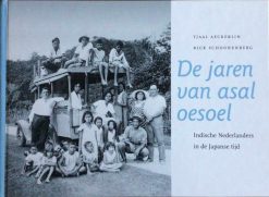 De jaren van Asal Oesoel - Indische Nederlanders in de Japanse tijd - Tjaal Aeckerlin en Rick Schoonenberg