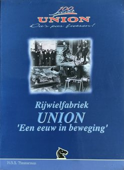 100 jaar Union - Da's pas fietsen - Rijwielfabriek Union een eeuw in beweging - N.B.E. Timmerman